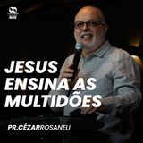 Jesus ensina as multidões // Pr. Cézar Rosaneli
