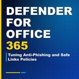 Defender for Office 365: Tuning Anti-Phishing and Safe Links Policies