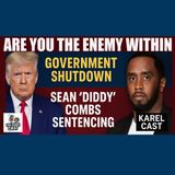 Enemy Within? Trump, Government Shutdown & Sean “Diddy” Combs Sentencing | Karel Cast 25-123