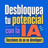 Desbloquea tu potencial con la IA (lecciones de un no developer)