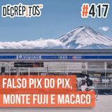 Decrépitos 417 - VACILO NEWS: Falso Pix do Pix, Desmonte Fuji e Macaco