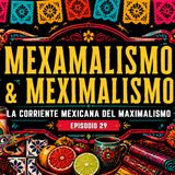 Meximalismo & Mexamalismo - Mundos Mexas E29