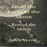 From the Earth to the Moon; and, Round the Moon by Jules Verne