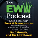 The EW Podcast - Kevin Hicks with Brent Downs - Golf, Growth and The Low Downs