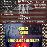7-14-2026 Patriots III – SCOTUS: Fearful of Democratic Terrorism?