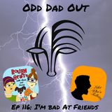 I'm Bad At Friends: ODO 116