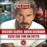 Vecchie Glorie, David Beckham: Nuova Vita, Ecco Che Fine Ha Fatto!