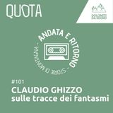 101 - Claudio Ghizzo: sulle tracce dei fantasmi | Presentazione