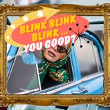 Blink Blink Blink...You Good?