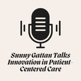 Sunny Gattan Talks Innovation in Patient-Centered Care