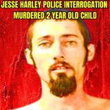Child Killer Jesse Harley Police Interrogation Murdered 2 Year Old Child