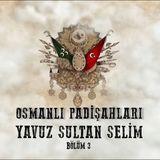 Yavuz Sultan Selim 3 - Osmanlı Padişahları 14. Bölüm