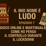 CAPITOLO 7 - INTERO - Gioco online e Martingala: come ho perso il controllo durante il Lockdown