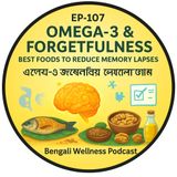EP-107 | Omega-3 & Forgetfulness: Best Foods to Reduce Memory Lapses | ওমেগা-৩ ও ভোলাভাব: স্মৃতিভ্রংশ কমাতে সেরা খাবার |  Wellness Podcast