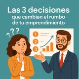 Episodio 2 - Las 3 decisiones que cambian el rumbo de tu emprendimiento.
