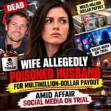 Wife allegedly poisoned husband for multimillion-dollar payout amid affair Social media on trial - True Crime News (1)