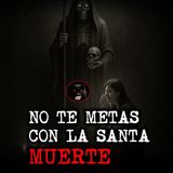 NO TE METAS CON LA SANTA MUERTE | RELATOS DE BRUJERIA | RELATOS Y LEYENDAS DE TERROR