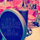 EP 2: ...It's Like Sleeping In A Coffin