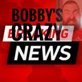 Bobby's Crazy News!