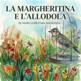 LA MARGHERITINA E L'ALLODOLA - Storia di Hans Christian Andersen