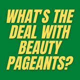 S4 E4 - What's the Deal with Beauty Pageants?