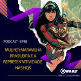 XWARS #18 Mulher Maravilha Brasileira e Representatividade nas HQs