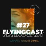 FlyingCast #27 - Suspense, terror e drama