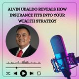 Alvin Ubaldo Reveals How Insurance Fits Into Your Wealth Strategy