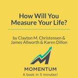 How will you measure your life?: Why high achievers often build miserable lives (Clayton Christensen)