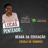 Lucas Penteado | #4 | Temporada Especial – Beabá da Educação + Escola de Sabores