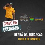 Chefe da Quebrada | #3 | Temporada Especial – Beabá da Educação + Escola de Sabores