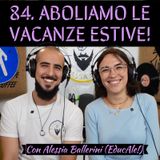 84 Aboliamo le vacanze estive - season finale con Alessia Ballerini (EducAle)
