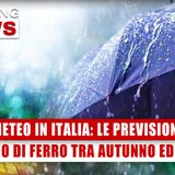 Il Meteo In Italia, Le Previsioni: Braccio Di Ferro Tra Autunno Ed Estate!