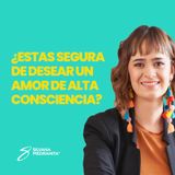 EPISODIO 148_¿Estas segura de desear un amor de alta consciencia?