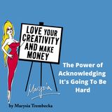 8. The Power of Acknowledging It's Going To Be Hard - Marysia Trembecka for Love Your Creativity & Make Money