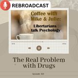 The Real Problem with Drugs | Libertarians Talk Psychology – War on Drugs, Addiction & Government Failure