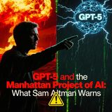 GPT-5 and the Manhattan Project of AI: What Sam Altman Warns!