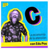 La economía de la atención con Edu Pou