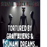 Tortured and Teleported by Gray Aliens & Tsunami Dreams-Strange O'Clock Podcast & Mr. X - part 2