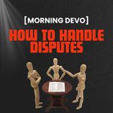 How to Handle Disputes [Morning Devo]