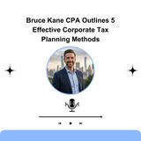 Bruce Kane CPA Outlines 5 Effective Corporate Tax Planning Methods