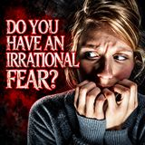 Do You Have an Irrational Fear?