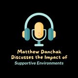 Matthew Danchak Discusses the Impact of Supportive Environments