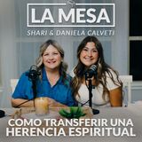 ¿Cómo Transferir Una Herencia Espiritual? - La Mesa Episodio 06 - Podcast con Shari y Daniela Calveti