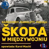 Škoda w międzywojniu. Trudne początki wielkiego, motoryzacyjnego sukcesu | opowiada: Karol Machi