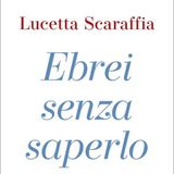 Lucetta Scaraffia "Ebrei senza saperlo"