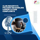 Club Resorto’s Policies on Handling Cancellation Complaints