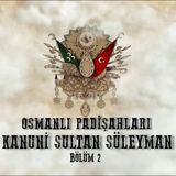 Kanuni Sultan Süleyman 2 - Osmanlı Padişahları 16. Bölüm
