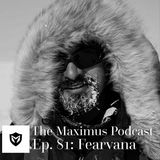 The Maximus Podcast Ep. 81 - Fearvana Pt 1