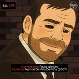 EP. 291 🎙️ Paulo Iglesias ➡︎ Festival De Viña Del Viña (2007)